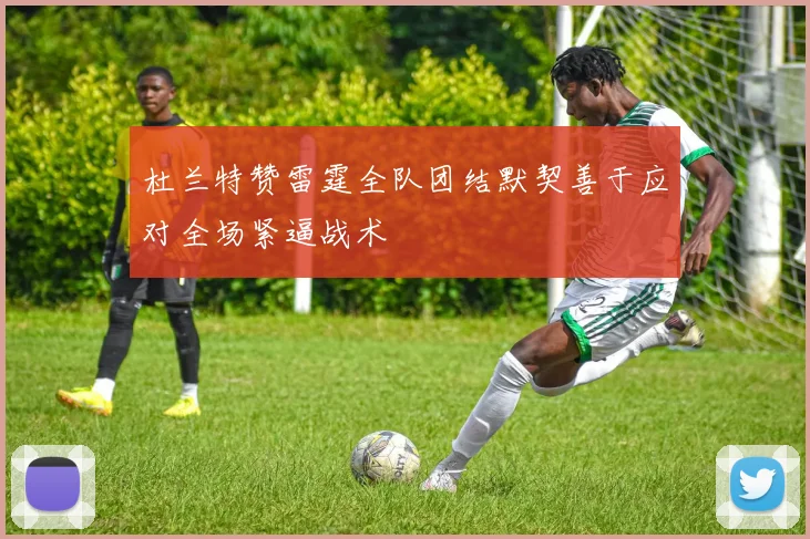 杜兰特赞雷霆全队团结默契善于应对全场紧逼战术